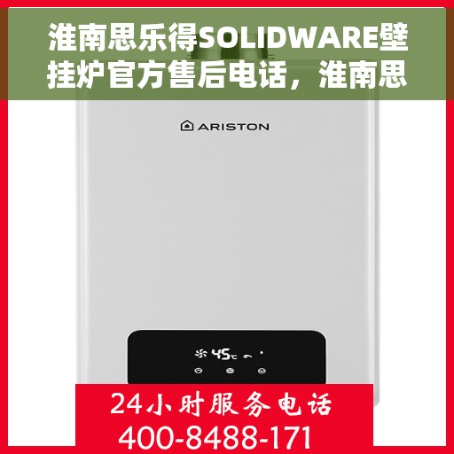 淮南思乐得SOLIDWARE壁挂炉官方售后电话，淮南思乐得SOLIDWARE壁挂炉售后服务热线及电话支持指南
