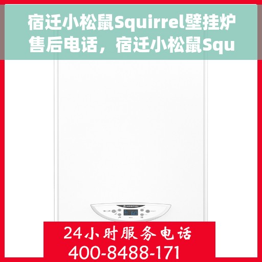 宿迁小松鼠Squirrel壁挂炉售后电话，宿迁小松鼠Squirrel壁挂炉售后服务热线及电话全攻略