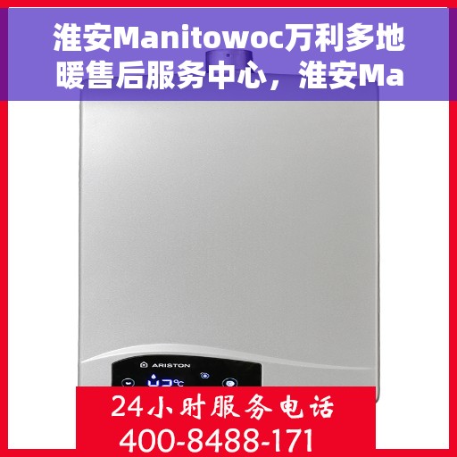 淮安Manitowoc万利多地暖售后服务中心，淮安Manitowoc万利多地暖售后服务保障中心