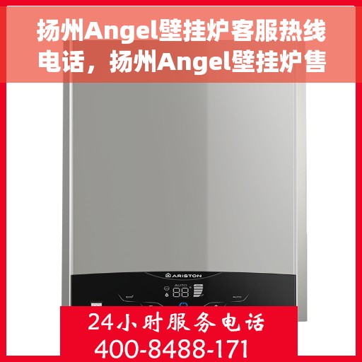 扬州Angel壁挂炉客服热线电话，扬州Angel壁挂炉售后服务热线电话解析及指南