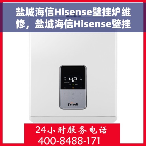 盐城海信Hisense壁挂炉维修，盐城海信Hisense壁挂炉专业维修服务