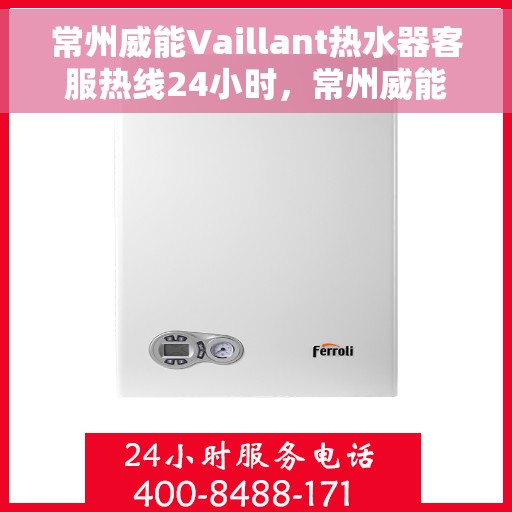 常州威能Vaillant热水器客服热线24小时，常州威能Vaillant热水器全天候客服热线支持