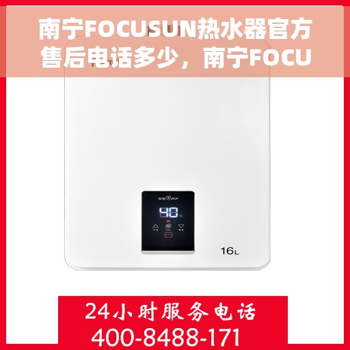 南宁FOCUSUN热水器官方售后电话多少，南宁FOCUSUN热水器官方售后电话及维修服务热线