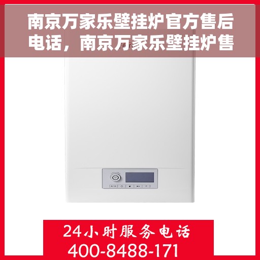 南京万家乐壁挂炉官方售后电话，南京万家乐壁挂炉售后服务中心联系电话