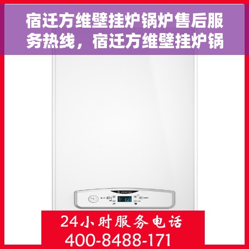 宿迁方维壁挂炉锅炉售后服务热线，宿迁方维壁挂炉锅炉专业售后服务热线电话公布