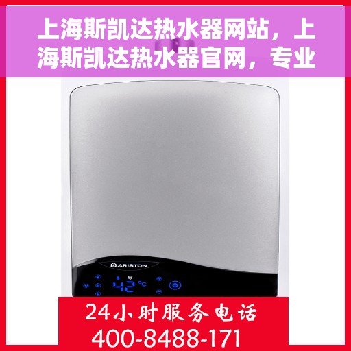 上海斯凯达热水器网站，上海斯凯达热水器官网，专业品质，智能生活的温暖之选