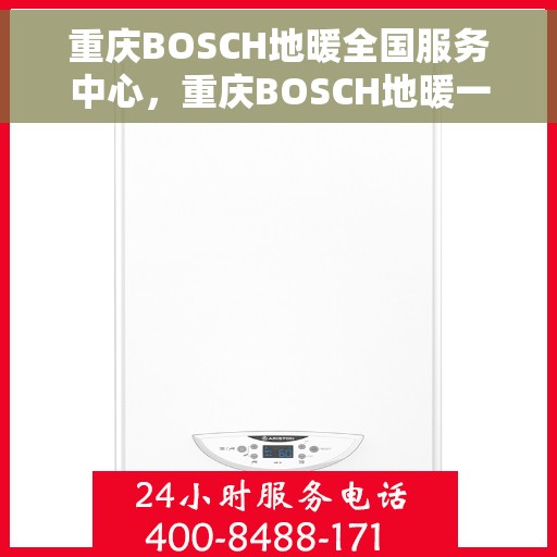 重庆BOSCH地暖全国服务中心，重庆BOSCH地暖一站式全国服务中心