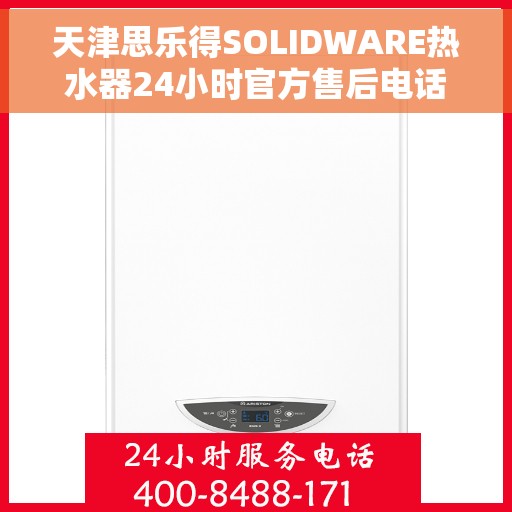 天津思乐得SOLIDWARE热水器24小时官方售后电话，天津思乐得SOLIDWARE热水器全天候官方售后热线服务支持