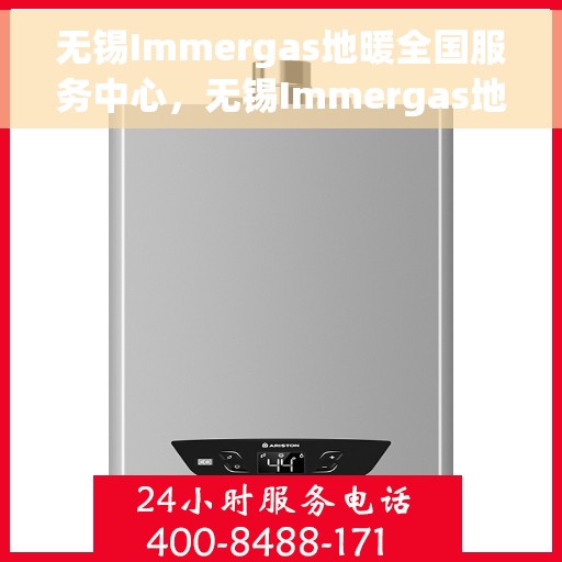 无锡Immergas地暖全国服务中心，无锡Immergas地暖全国服务中心，专业维修与优质服务并行