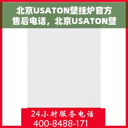 北京USATON壁挂炉官方售后电话，北京USATON壁挂炉售后服务中心联系电话