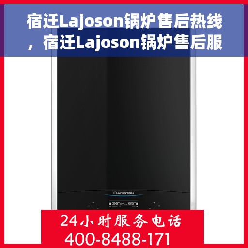 宿迁Lajoson锅炉售后热线，宿迁Lajoson锅炉售后服务热线，专业解决您的锅炉问题