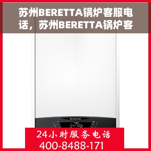 苏州BERETTA锅炉客服电话，苏州BERETTA锅炉客服热线，专业解答与技术支持