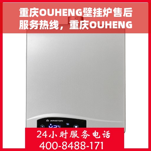重庆OUHENG壁挂炉售后服务热线，重庆OUHENG壁挂炉售后热线及服务指南