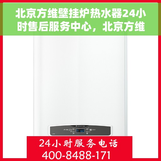 北京方维壁挂炉热水器24小时售后服务中心，北京方维壁挂炉热水器全天候售后服务中心，专业维修，无忧保障
