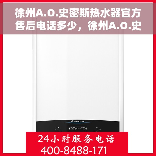 徐州A.O.史密斯热水器官方售后电话多少，徐州A.O.史密斯热水器售后官方电话公布