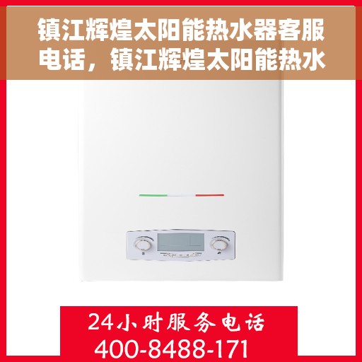 镇江辉煌太阳能热水器客服电话，镇江辉煌太阳能热水器客服热线查询指南