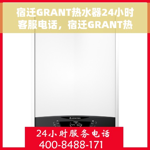 宿迁GRANT热水器24小时客服电话，宿迁GRANT热水器全天候客服热线