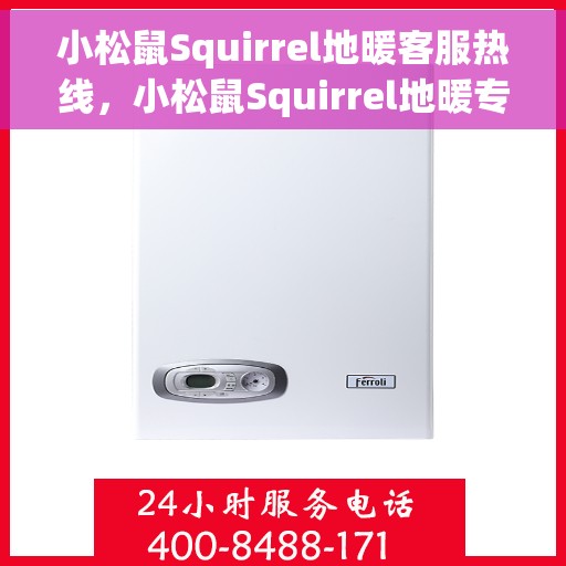 小松鼠Squirrel地暖客服热线，小松鼠Squirrel地暖专业客服热线，温暖连接，服务无忧