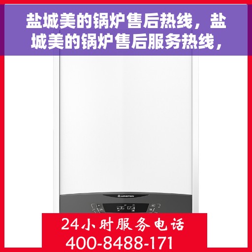 盐城美的锅炉售后热线，盐城美的锅炉售后服务热线，专业解决您的锅炉问题之道