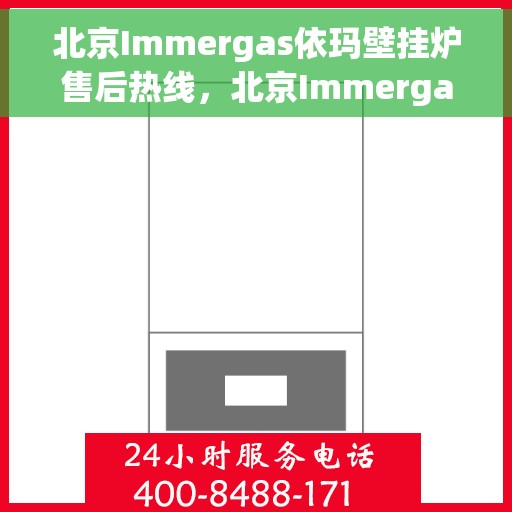 北京Immergas依玛壁挂炉售后热线，北京Immergas依玛壁挂炉售后热线，专业维修与技术支持服务团队为您解答疑虑！