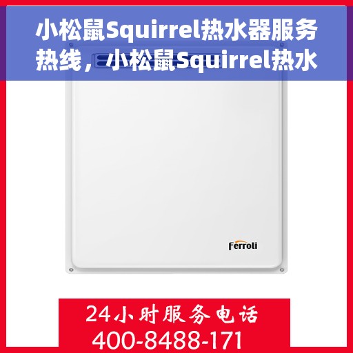 小松鼠Squirrel热水器服务热线，小松鼠Squirrel热水器服务热线，专业售后，温暖您的每一刻