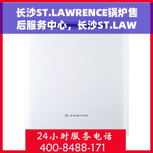 长沙ST.LAWRENCE锅炉售后服务中心，长沙ST.LAWRENCE锅炉售后服务中心，专业维修与优质服务并行