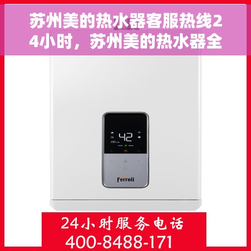 苏州美的热水器客服热线24小时，苏州美的热水器全天候客服热线，贴心服务不打烊