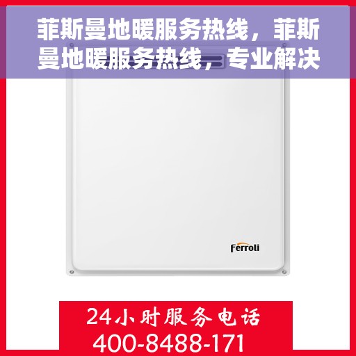 菲斯曼地暖服务热线，菲斯曼地暖服务热线，专业解决您的温暖需求