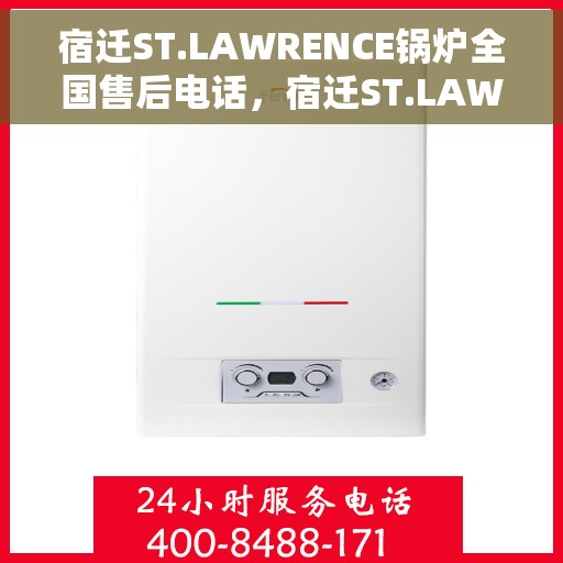 宿迁ST.LAWRENCE锅炉全国售后电话，宿迁ST.LAWRENCE锅炉全国售后热线电话及维修服务支持