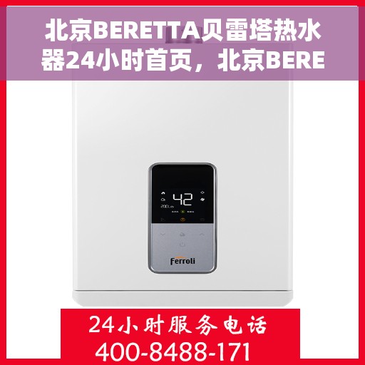 北京BERETTA贝雷塔热水器24小时首页，北京BERETTA贝雷塔热水器全天候服务首页