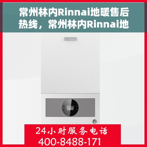 常州林内Rinnai地暖售后热线，常州林内Rinnai地暖售后服务热线，专业解决您的地暖问题