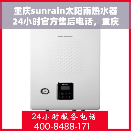 重庆sunrain太阳雨热水器24小时官方售后电话，重庆Sunrain太阳雨热水器全天候官方售后热线服务支持