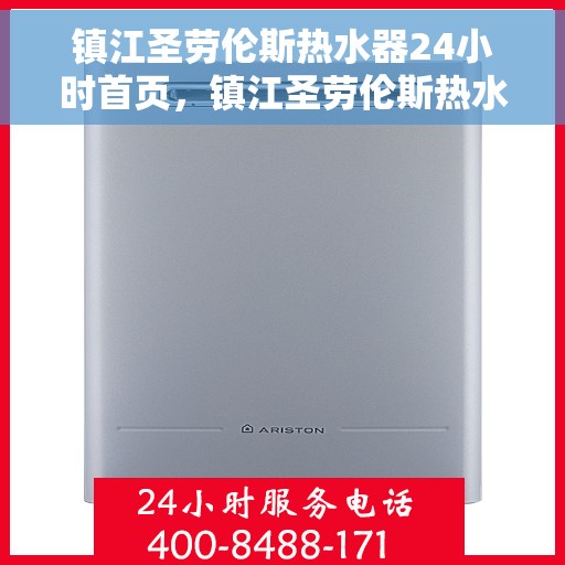 镇江圣劳伦斯热水器24小时首页，镇江圣劳伦斯热水器全天候服务，首页温暖守护您每一天