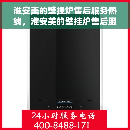 淮安美的壁挂炉售后服务热线，淮安美的壁挂炉售后服务热线，专业团队，贴心服务！