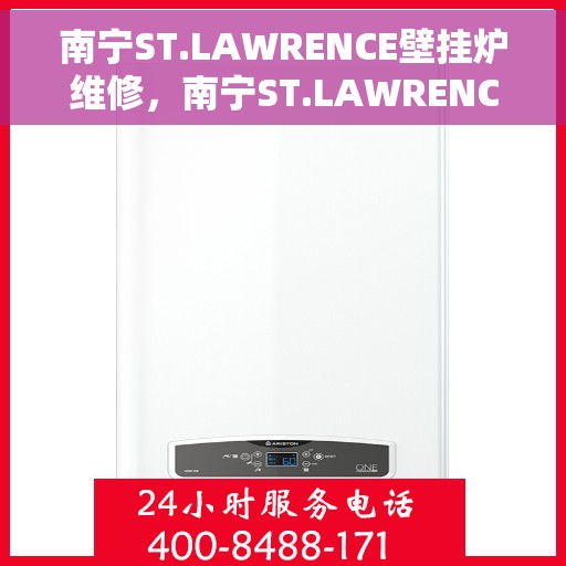 南宁ST.LAWRENCE壁挂炉维修，南宁ST.LAWRENCE壁挂炉专业维修服务