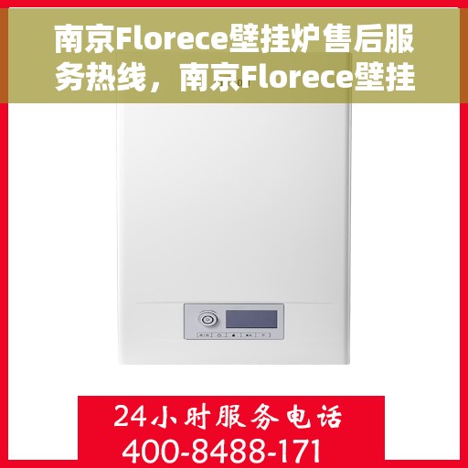 南京Florece壁挂炉售后服务热线，南京Florece壁挂炉售后服务中心热线电话