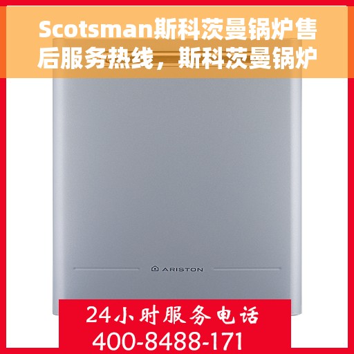 Scotsman斯科茨曼锅炉售后服务热线，斯科茨曼锅炉售后服务热线，专业团队为您提供贴心服务
