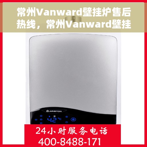 常州Vanward壁挂炉售后热线，常州Vanward壁挂炉售后服务热线，专业解决您的壁挂炉问题