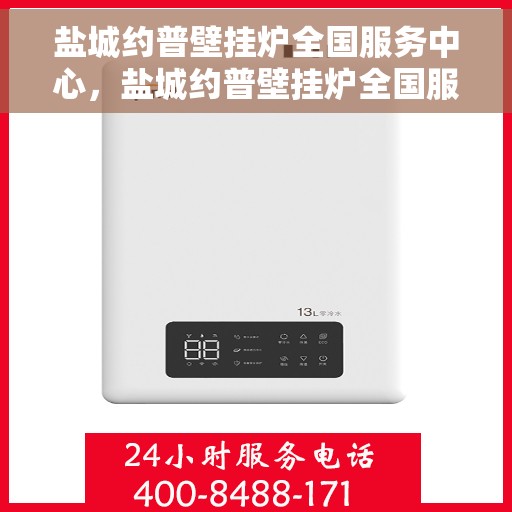 盐城约普壁挂炉全国服务中心，盐城约普壁挂炉全国服务中心，专业维修与贴心服务一站解决