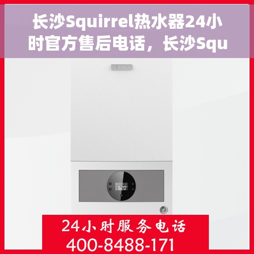 长沙Squirrel热水器24小时官方售后电话，长沙Squirrel热水器全天候官方售后热线，专业维修，快速响应！