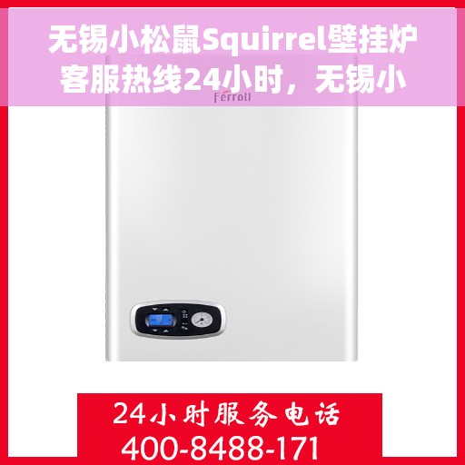 无锡小松鼠Squirrel壁挂炉客服热线24小时，无锡小松鼠Squirrel壁挂炉全天候客服热线支持