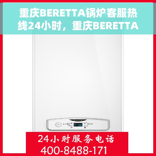 重庆BERETTA锅炉客服热线24小时，重庆BERETTA锅炉全天候客服热线，贴心服务不打烊