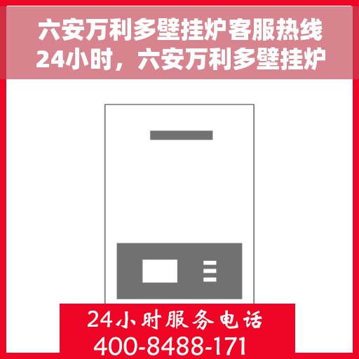 六安万利多壁挂炉客服热线24小时，六安万利多壁挂炉全天候客服热线支持