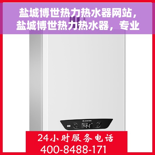 盐城博世热力热水器网站，盐城博世热力热水器，专业品质，温暖您的家