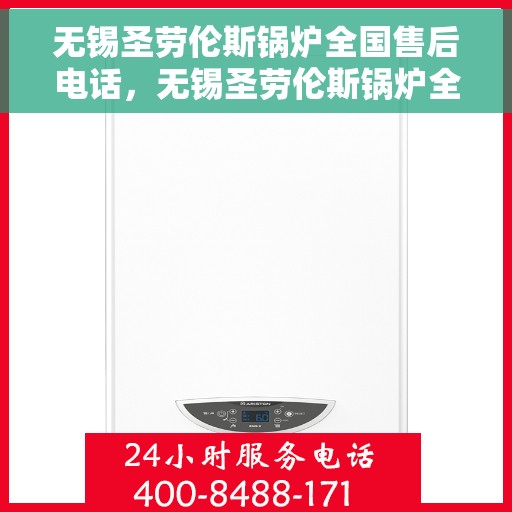 无锡圣劳伦斯锅炉全国售后电话，无锡圣劳伦斯锅炉全国售后服务热线及联系方式揭秘