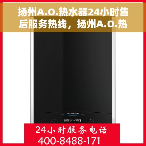 扬州A.O.热水器24小时售后服务热线，扬州A.O.热水器全天候售后服务热线，贴心关怀温暖您的生活