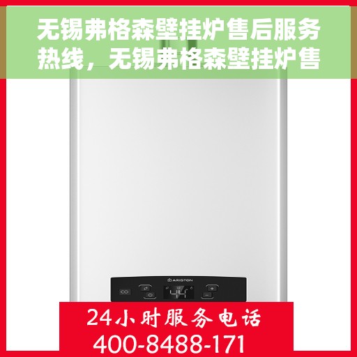 无锡弗格森壁挂炉售后服务热线，无锡弗格森壁挂炉售后服务热线，专业团队，贴心服务，全天候保障您的温暖需求！