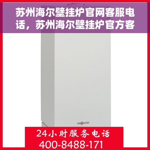 苏州海尔壁挂炉官网客服电话，苏州海尔壁挂炉官方客服热线及售后支持指南