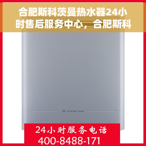 合肥斯科茨曼热水器24小时售后服务中心，合肥斯科茨曼热水器全天候售后服务中心，专业、贴心的服务不打烊
