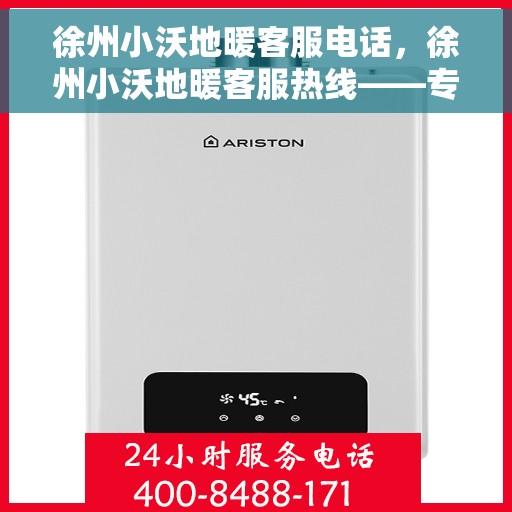 徐州小沃地暖客服电话，徐州小沃地暖客服热线——专业解答，温暖您的家